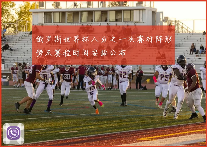 俄罗斯世界杯八分之一决赛对阵形势及赛程时间安排公布