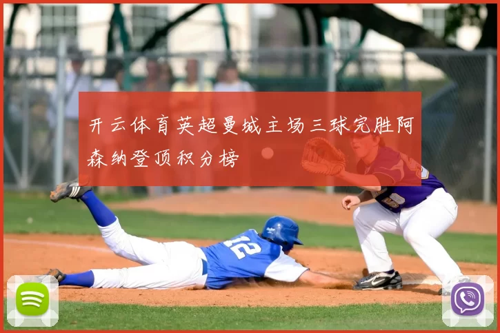 开云体育英超曼城主场三球完胜阿森纳登顶积分榜