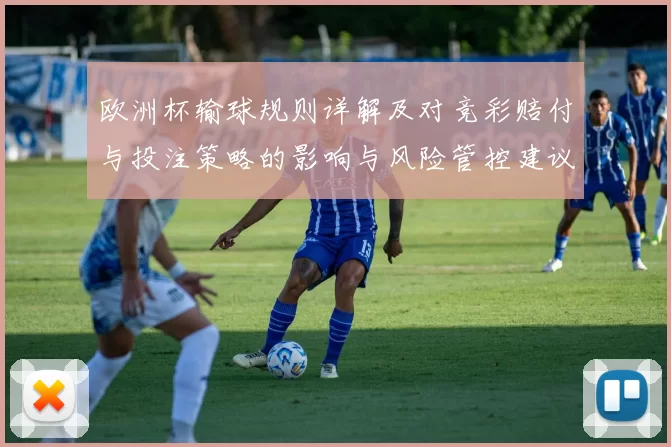欧洲杯输球规则详解及对竞彩赔付与投注策略的影响与风险管控建议