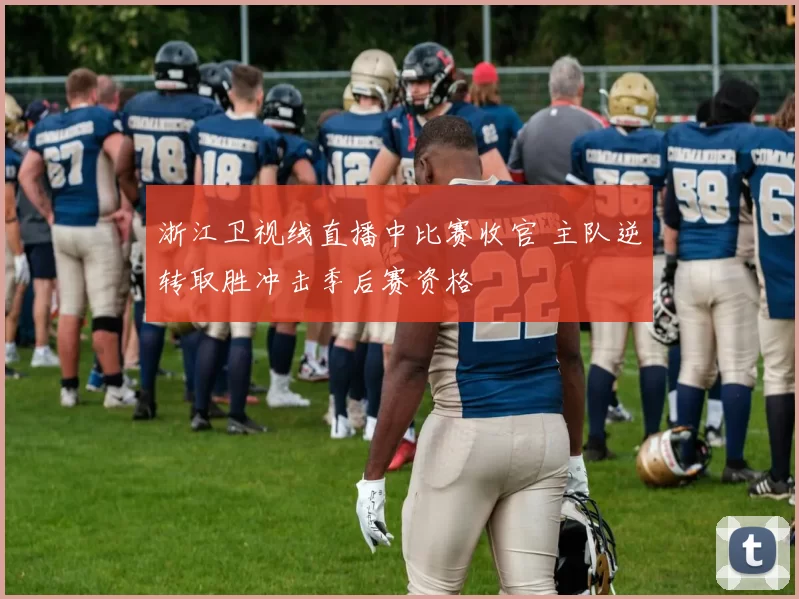 浙江卫视线直播中比赛收官 主队逆转取胜冲击季后赛资格