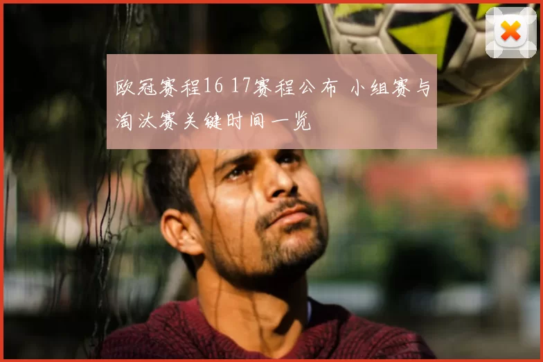 欧冠赛程16 17赛程公布 小组赛与淘汰赛关键时间一览