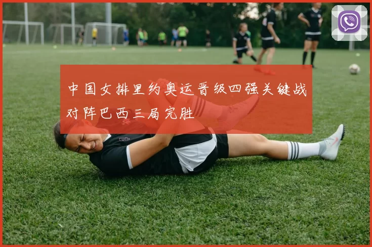 中国女排里约奥运晋级四强关键战对阵巴西三局完胜