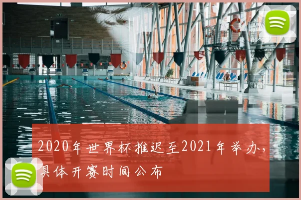 2020年世界杯推迟至2021年举办,具体开赛时间公布