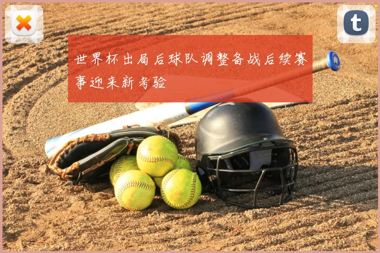 世界杯出局后球队调整备战后续赛事迎来新考验