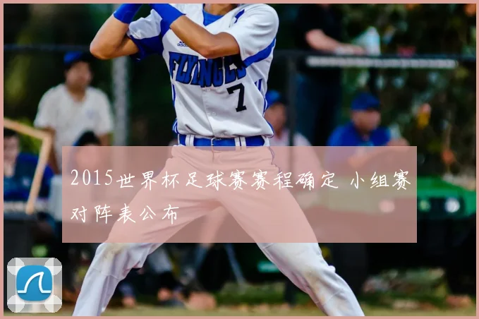 2015世界杯足球赛赛程确定 小组赛对阵表公布